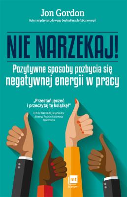 Nie narzekaj!. Autor: Jon Gordon. SmakLiter.pl Okładka książki Nie narzekaj!