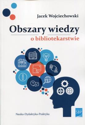 Obszary wiedzy o bibliotekarstwie. Autor: Jacek M. Wojciechowski. SmakLiter.pl Okładka książki Obszary wiedzy o bibliotekarstwie