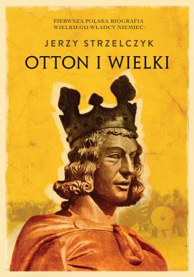 Otton I Wielki. Autor: Jerzy Strzelczyk (red.). SmakLiter.pl Okładka książki Otton I Wielki