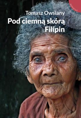 Pod ciemną skórą Filipin. Autor: Tomasz Owsiany. SmakLiter.pl Okładka książki Pod ciemną skórą Filipin