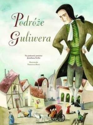 Podróże Guliwera. Autor: Francesca Rossi (ilustr.), Jonathana Swift. SmakLiter.pl Okładka książki Podróże Guliwera