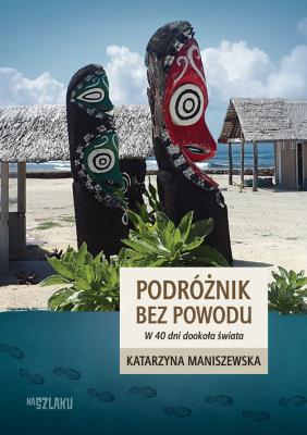 Podróżnik bez powodu. W 40 dni dookoła świata. Autor: Katarzyna Maniszewska. SmakLiter.pl Okładka książki Podróżnik bez powodu. W 40 dni dookoła świata
