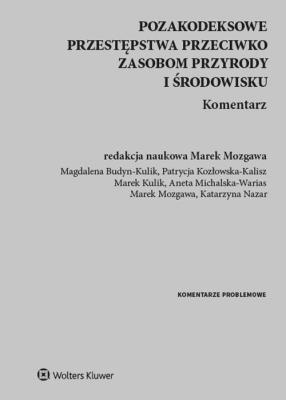 Pozakodeksowe przestępstwa przeciwko zasobom przyrody i środowisku. Autor: Mozgawa Marek. SmakLiter.pl Okładka książki Pozakodeksowe przestępstwa przeciwko zasobom przyrody i środowisku