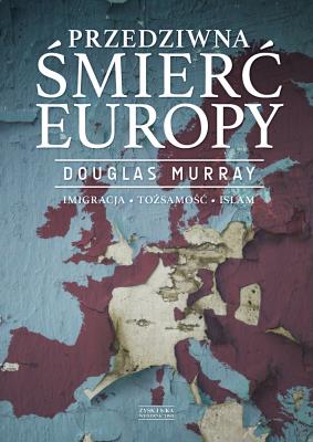 Przedziwna śmierć Europy. Autor: Douglas Murray, Tomasz Bieroń. SmakLiter.pl Okładka książki Przedziwna śmierć Europy
