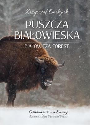 Puszcza Białowieska. Ostatnia puszcza Europy. Autor: Krzysztof Onikijuk. SmakLiter.pl Okładka książki Puszcza Białowieska. Ostatnia puszcza Europy