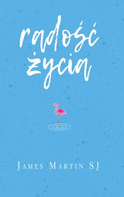 Radość życia. Autor: James Martin SJ. SmakLiter.pl Okładka książki Radość życia