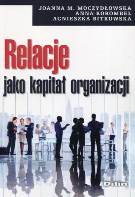 Relacje jako kapitał organizacji. Autor: Moczydłowska Joanna M., Korombel Anna, Bitkowska Agnieszka. SmakLiter.pl Okładka książki Relacje jako kapitał organizacji
