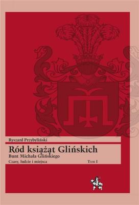 Ród książąt Glińskich Tom 1. Autor: Przybyliński Ryszard. SmakLiter.pl Okładka książki Ród książąt Glińskich Tom 1