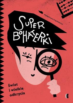 Superbohaterki. Świat i wielkie odkrycia. Autor: Małgorzata Frąckiewicz. SmakLiter.pl Okładka książki Superbohaterki. Świat i wielkie odkrycia