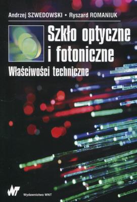 Szkło optyczne i fotoniczne Właściwości techniczne. Autor: Andrzej Szwedowski, Romaniuk Ryszard S.. SmakLiter.pl Okładka książki Szkło optyczne i fotoniczne Właściwości techniczne