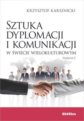Sztuka dyplomacji i komunikacji w świecie wielokulturowym. Autor: Karsznicki Krzysztof. SmakLiter.pl Okładka książki Sztuka dyplomacji i komunikacji w świecie wielokulturowym