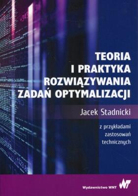 Teoria i praktyka rozwiązywania zadań optymalizacji. Autor: Stadnicki Jacek. SmakLiter.pl Okładka książki Teoria i praktyka rozwiązywania zadań optymalizacji