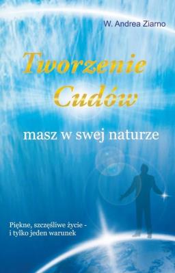 Tworzenie cudów masz w swej naturze. Autor: Ziarno W. Andrea. SmakLiter.pl Okładka książki Tworzenie cudów masz w swej naturze