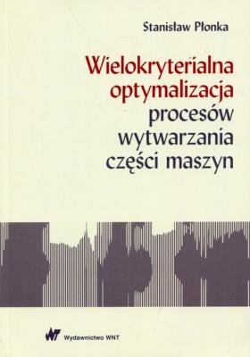 Okładka książki Wielokryterialna optymalizacja procesów wytwarzania części maszyn