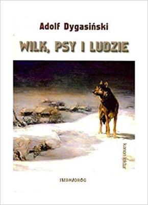 Wilk, psy i ludzie. Autor: Dygasiński Adolf. SmakLiter.pl Okładka książki Wilk, psy i ludzie