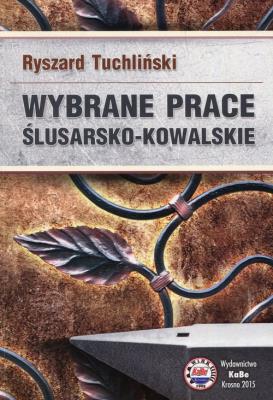 Wybrane prace ślusarsko-kowalskie. Autor: Tuchliński Ryszard. SmakLiter.pl Okładka książki Wybrane prace ślusarsko-kowalskie