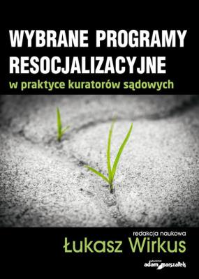 Wybrane problemy resocjalizacyjne w praktyce kuratorów sądowych. Autor: Wirkus Łukasz. SmakLiter.pl Okładka książki Wybrane problemy resocjalizacyjne w praktyce kuratorów sądowych
