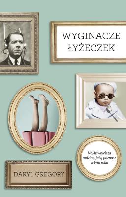 Wyginacze łyżeczek. Autor: Daryl Gregory. SmakLiter.pl Okładka książki Wyginacze łyżeczek