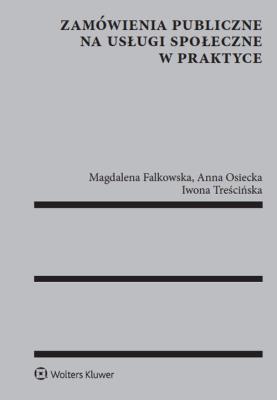 Zamówienia publiczne na usługi społeczne w praktyce. Autor: Treścińska Iwona, Falkowska Magdalena, Niepytalska-Osiecka Anna. SmakLiter.pl Okładka książki Zamówienia publiczne na usługi społeczne w praktyce