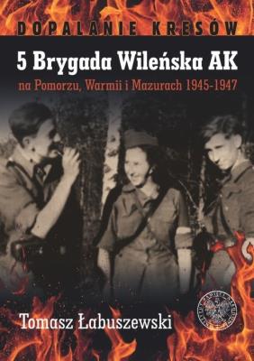 Okładka książki 5 Brygada Wileńska AK na Pomorzu, Warmii i Mazurach 1945-1947