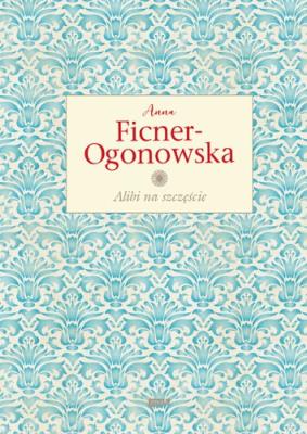 Alibi na szczęście. Autor: Anna Ficner-Ogonowska. SmakLiter.pl Okładka książki Alibi na szczęście