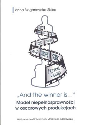 And the winner is...Model niepełnosprawności w oscarowych produkcjach. Autor: Bieganowska-Skóra Anna. SmakLiter.pl Okładka książki And the winner is...Model niepełnosprawności w oscarowych produkcjach