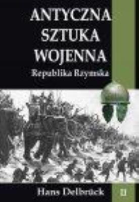 Antyczna sztuka wojenna T.2 Republika Rzymska. Autor: Delbruck Hans. SmakLiter.pl Okładka książki Antyczna sztuka wojenna T.2 Republika Rzymska