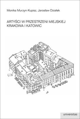 Artyści w przestrzeni miejskiej Krakowa i Katowic. Autor: Murzyn-Kupisz Monika, Działek Jarosław. SmakLiter.pl Okładka książki Artyści w przestrzeni miejskiej Krakowa i Katowic