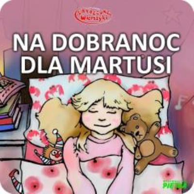 Bajka na dobranoc dla Martusi. Autor: Zychla Katarzyna. SmakLiter.pl Okładka książki Bajka na dobranoc dla Martusi