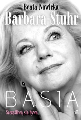 Basia: szczęśliwą się bywa. Autor: Beata Nowicka, Barbara Stuhr. SmakLiter.pl Okładka książki Basia: szczęśliwą się bywa