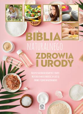 Biblia naturalnego zdrowia i urody. Autor: Opracowanie zbiorowe. SmakLiter.pl Okładka książki Biblia naturalnego zdrowia i urody