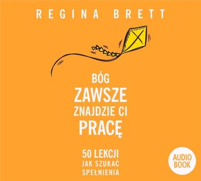 Bóg zawsze znajdzie Ci pracę. Audiobook. Autor: Regina Brett. SmakLiter.pl Okładka książki Bóg zawsze znajdzie Ci pracę. Audiobook