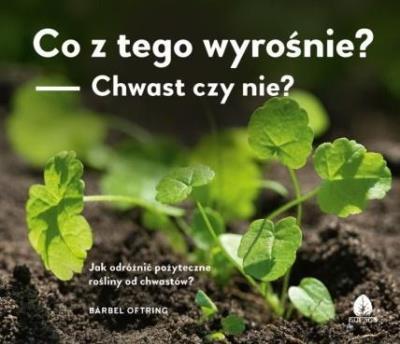 Co z tego wyrośnie? Chwast czy nie?. Autor: Oftring Barbel. SmakLiter.pl Okładka książki Co z tego wyrośnie? Chwast czy nie?