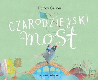 Czarodziejski most. Autor: Dorota Gellner. SmakLiter.pl Okładka książki Czarodziejski most