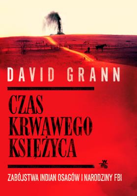 Czas krwawego księżyca. Zabójstwa Indian Osagów.... Autor: Grann David. SmakLiter.pl Okładka książki Czas krwawego księżyca. Zabójstwa Indian Osagów...