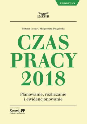 Czas Pracy w 2018 r. Autor: Lenart Bożena, Podgórska Małgorzata. SmakLiter.pl Okładka książki Czas Pracy w 2018 r