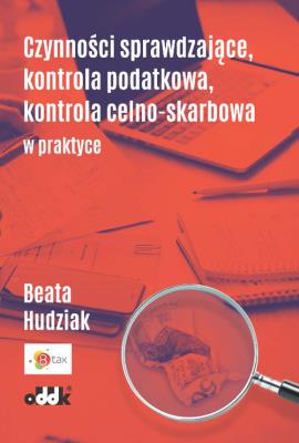 Czynności sprawdzające, kontrola podatkowa, kontrola celno-skarbowa w praktyce. Autor: Hudziak Beata. SmakLiter.pl Okładka książki Czynności sprawdzające, kontrola podatkowa, kontrola celno-skarbowa w praktyce
