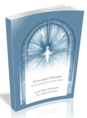 Echa Męki Pańskiej. Autor: Grzybowski Jacek Karol, Korbus Jacek Marcin. SmakLiter.pl Okładka książki Echa Męki Pańskiej