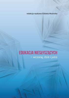 Edukacja niesłyszących - wczoraj, dziś i jutro. Autor: Elżbieta Woźnicka. SmakLiter.pl Okładka książki Edukacja niesłyszących - wczoraj, dziś i jutro