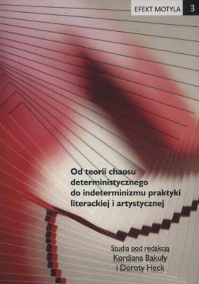 Efekt motyla 3. Od teorii chaosu deterministycznego do indeterminizmu praktyki literackiej i artystycznej. Autor: Kordian Bakuła, Heck Dorota. SmakLiter.pl Okładka książki Efekt motyla 3. Od teorii chaosu deterministycznego do indeterminizmu praktyki literackiej i artystycznej