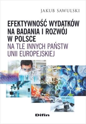Efektywność wydatków na badania i rozwój w Polsce na tle innych państw Unii Europejskiej. Autor: Sawulski Jakub. SmakLiter.pl Okładka książki Efektywność wydatków na badania i rozwój w Polsce na tle innych państw Unii Europejskiej