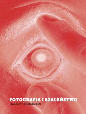 Fotografia i szaleństwo. Wydawca: Wydawnictwo Szkoły Filmowej w Łodzi. SmakLiter.pl Opakowanie Fotografia i szaleństwo