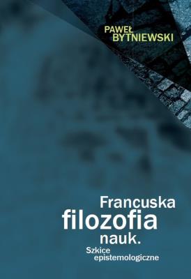 Francuska filozofia nauk. Autor: Bytniewski Paweł. SmakLiter.pl Okładka książki Francuska filozofia nauk