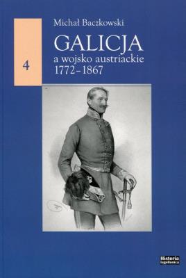 Galicja a wojsko austriackie 1772-1867. Autor: Baczkowski Michał. SmakLiter.pl Okładka książki Galicja a wojsko austriackie 1772-1867