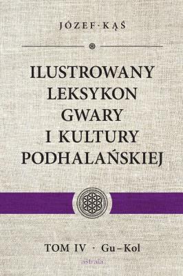 Ilustrowany leksykon gwary i kultury podhalańskiej Tom 4. Autor: Kąś Józef. SmakLiter.pl Okładka książki Ilustrowany leksykon gwary i kultury podhalańskiej Tom 4