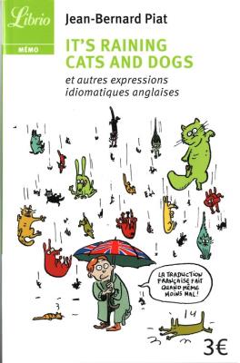 It's raining cats and dogs et autres expressions idiomatique. Autor: Piat Jean-Bernard. SmakLiter.pl Okładka książki It's raining cats and dogs et autres expressions idiomatique