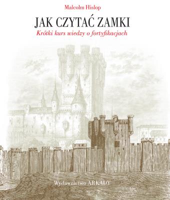 Jak czytać zamki. Krótki kurs wiedzy o fortyfik.. Autor: Malcolm Hislop. SmakLiter.pl Okładka książki Jak czytać zamki. Krótki kurs wiedzy o fortyfik.