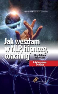 Jak weszłam w NLP, hipnozę, coaching. Autor: Magdalena Szczecina. SmakLiter.pl Okładka książki Jak weszłam w NLP, hipnozę, coaching