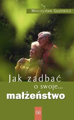 Jak zadbać o swoje... małżeństwo. Autor: Guzewicz Mieczysław. SmakLiter.pl Okładka książki Jak zadbać o swoje... małżeństwo