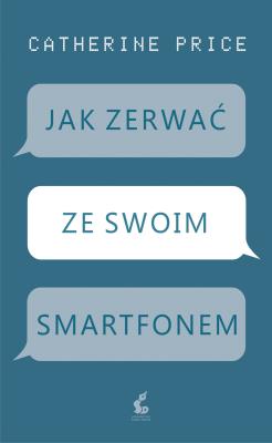 Jak zerwać ze swoim smartfonem. Autor: Catherine Price. SmakLiter.pl Okładka książki Jak zerwać ze swoim smartfonem